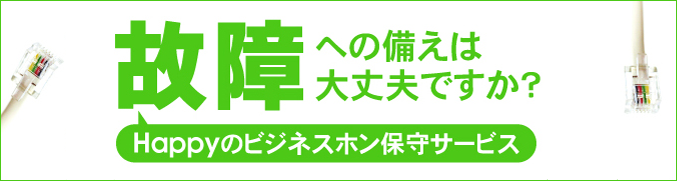 故障への備えは大丈夫ですか？Happynoビジネスホン保守サービス